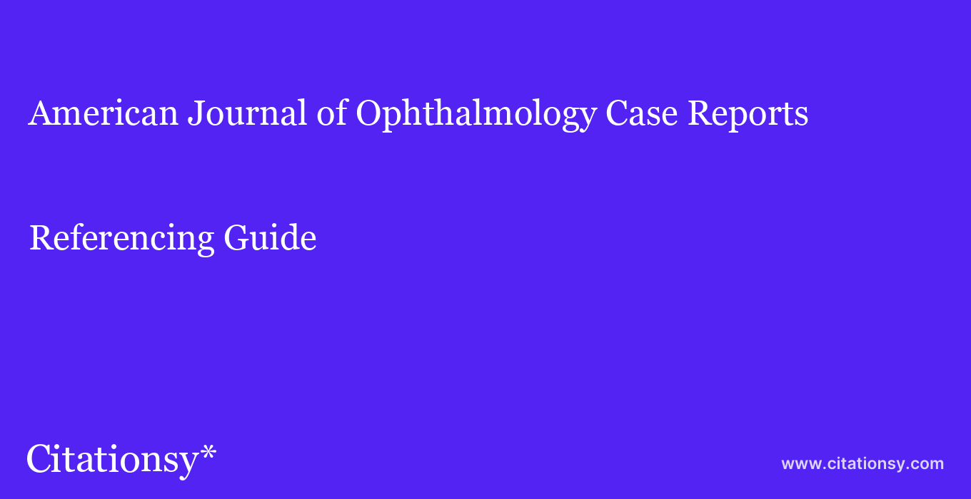 cite American Journal of Ophthalmology Case Reports  — Referencing Guide